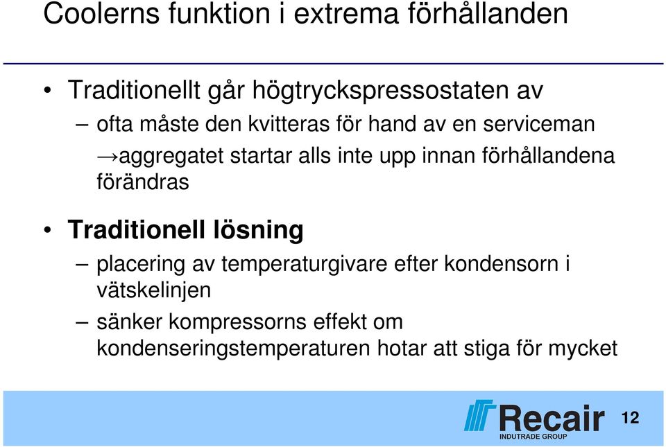 förhållandena förändras Traditionell lösning placering av temperaturgivare efter kondensorn