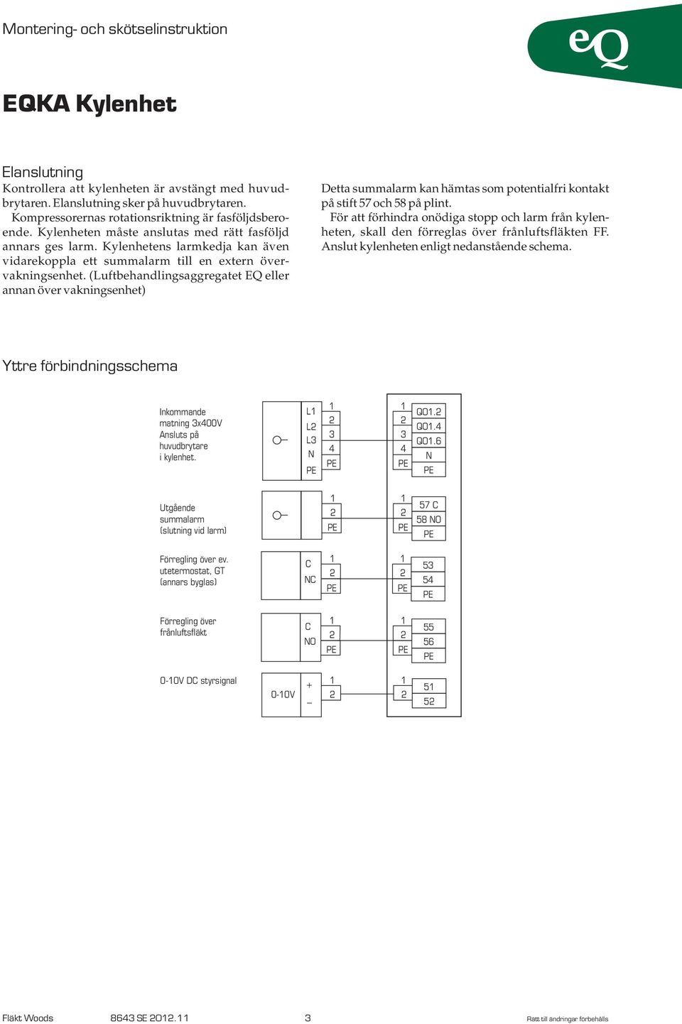 (Luftbehandlingsaggregatet EQ eller annan över vakningsenhet) Detta summalarm kan hämtas som potentialfri kontakt på stift 57 och 58 på plint.