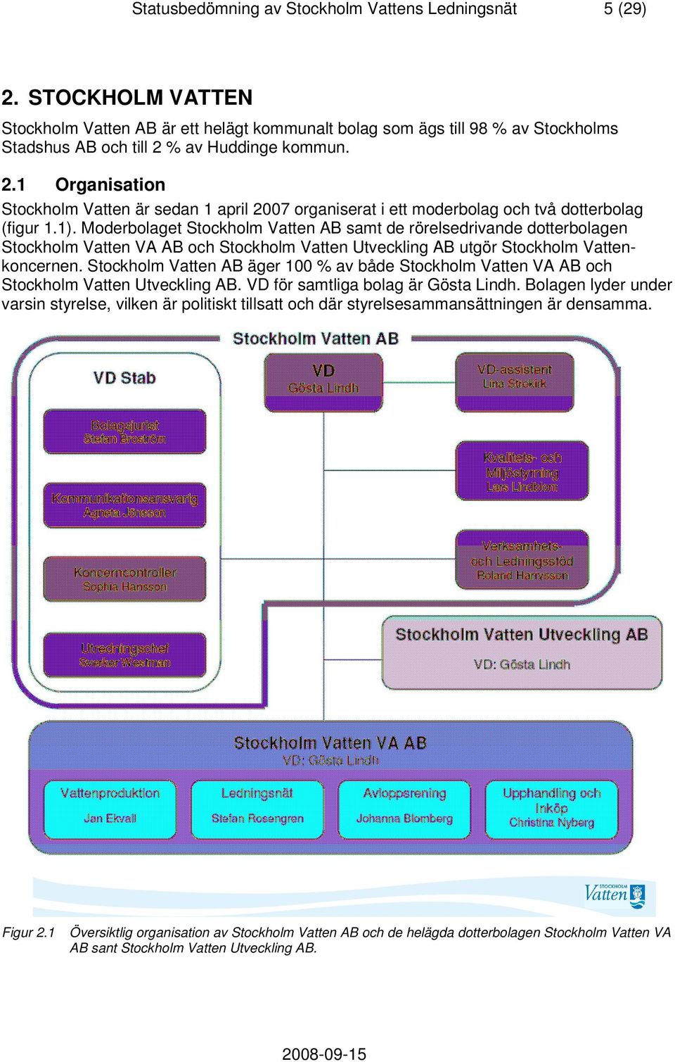 % av Huddinge kommun. 2.1 Organisation Stockholm Vatten är sedan 1 april 2007 organiserat i ett moderbolag och två dotterbolag (figur 1.1).
