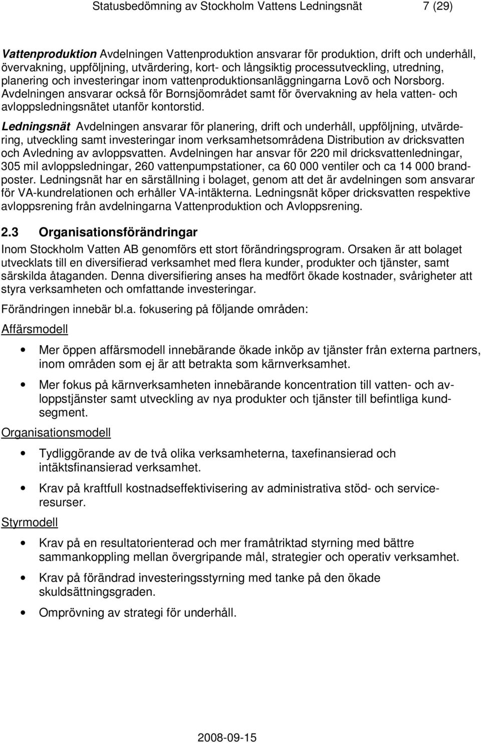 Avdelningen ansvarar också för Bornsjöområdet samt för övervakning av hela vatten- och avloppsledningsnätet utanför kontorstid.