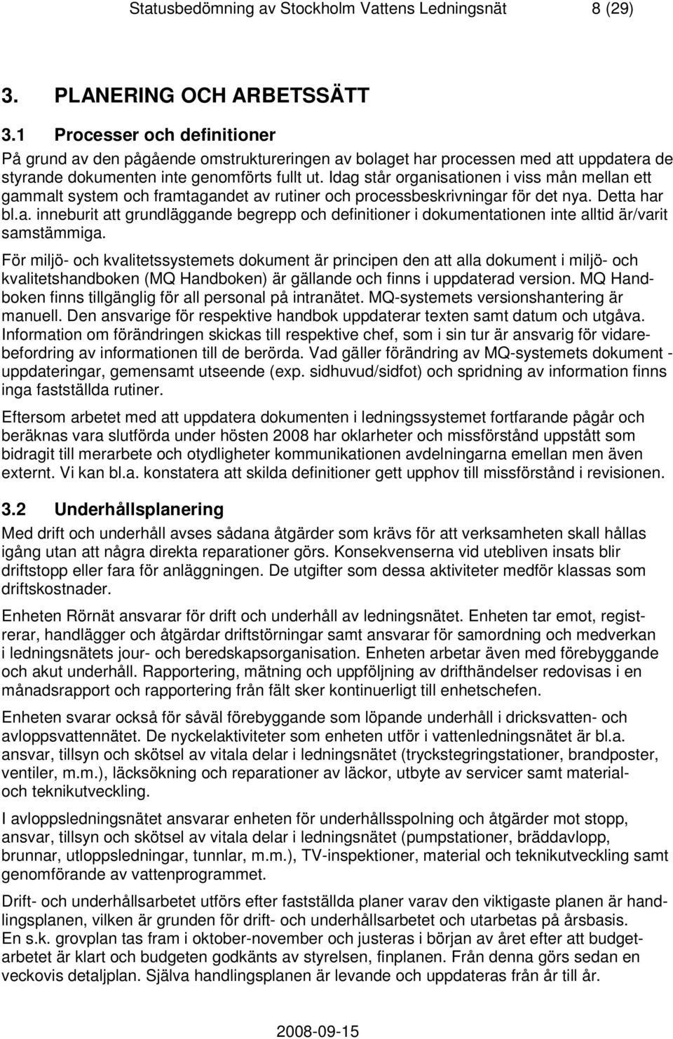 Idag står organisationen i viss mån mellan ett gammalt system och framtagandet av rutiner och processbeskrivningar för det nya. Detta har bl.a. inneburit att grundläggande begrepp och definitioner i dokumentationen inte alltid är/varit samstämmiga.