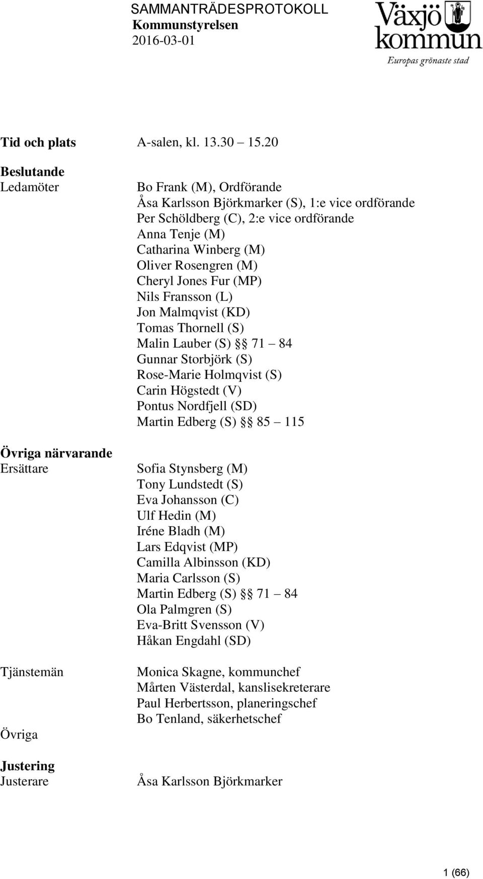 ordförande Anna Tenje (M) Catharina Winberg (M) Oliver Rosengren (M) Cheryl Jones Fur (MP) Nils Fransson (L) Jon Malmqvist (KD) Tomas Thornell (S) Malin Lauber (S) 71 84 Gunnar Storbjörk (S)