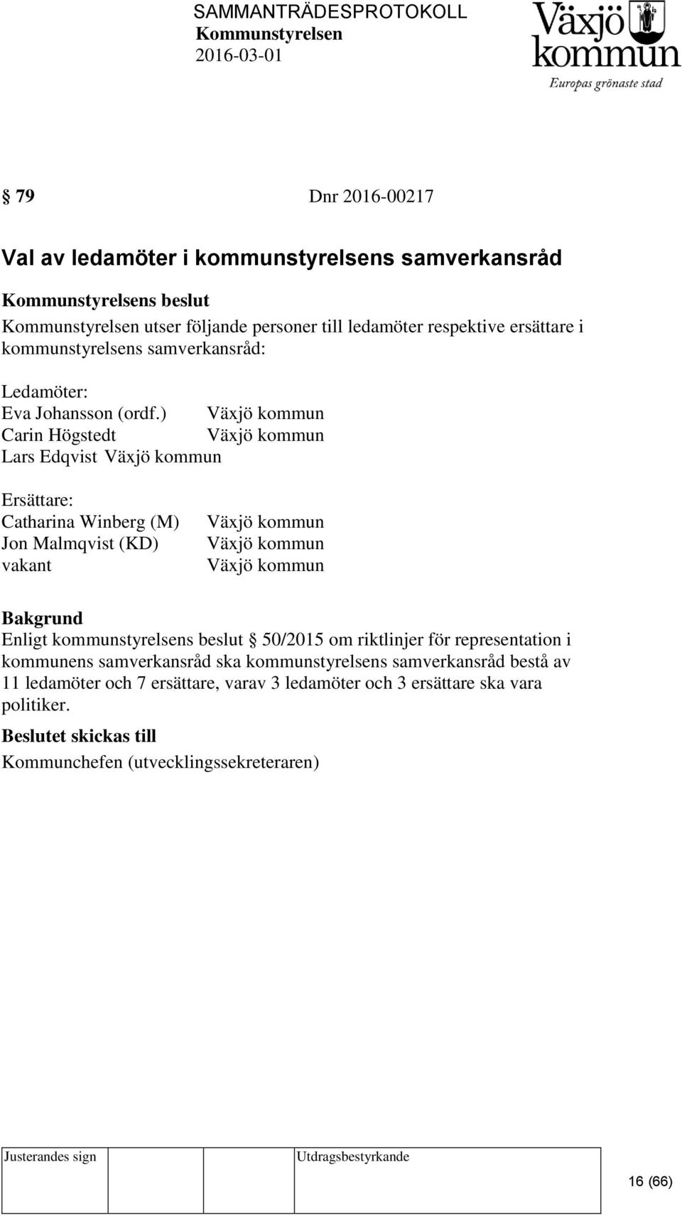 ) Växjö kommun Carin Högstedt Växjö kommun Lars Edqvist Växjö kommun Ersättare: Catharina Winberg (M) Jon Malmqvist (KD) vakant Växjö kommun Växjö kommun Växjö