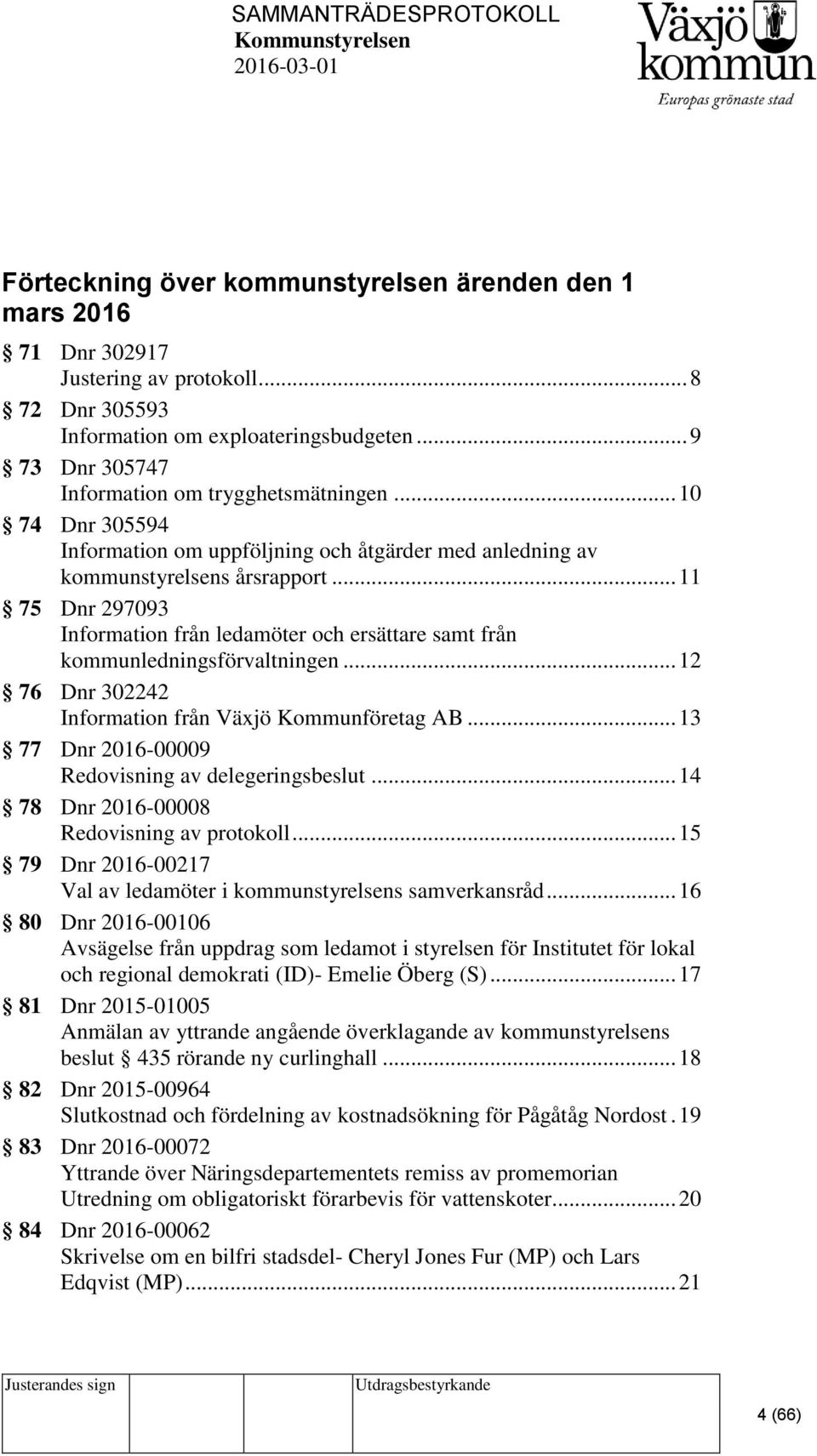 .. 11 75 Dnr 297093 Information från ledamöter och ersättare samt från kommunledningsförvaltningen... 12 76 Dnr 302242 Information från Växjö Kommunföretag AB.