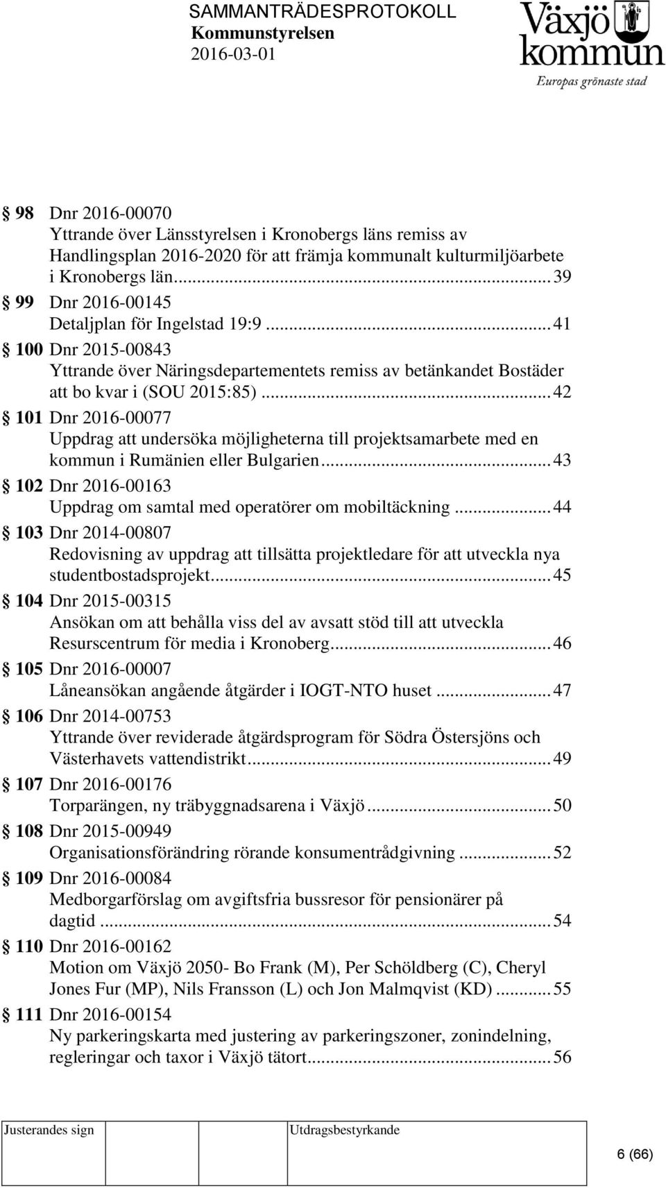 .. 42 101 Dnr 2016-00077 Uppdrag att undersöka möjligheterna till projektsamarbete med en kommun i Rumänien eller Bulgarien... 43 102 Dnr 2016-00163 Uppdrag om samtal med operatörer om mobiltäckning.