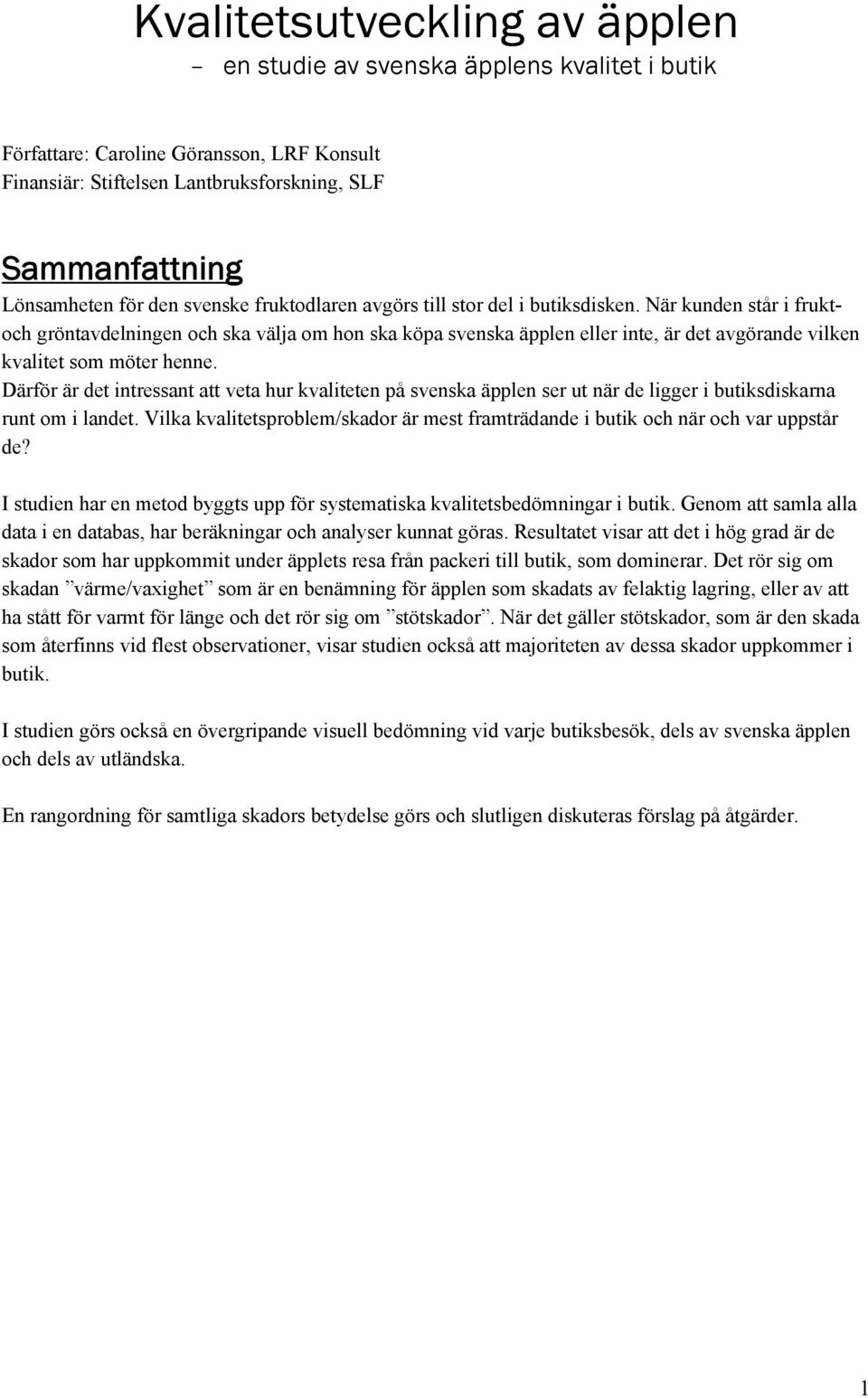 När kunden står i fruktoch gröntavdelningen och ska välja om hon ska köpa svenska äpplen eller inte, är det avgörande vilken kvalitet som möter henne.