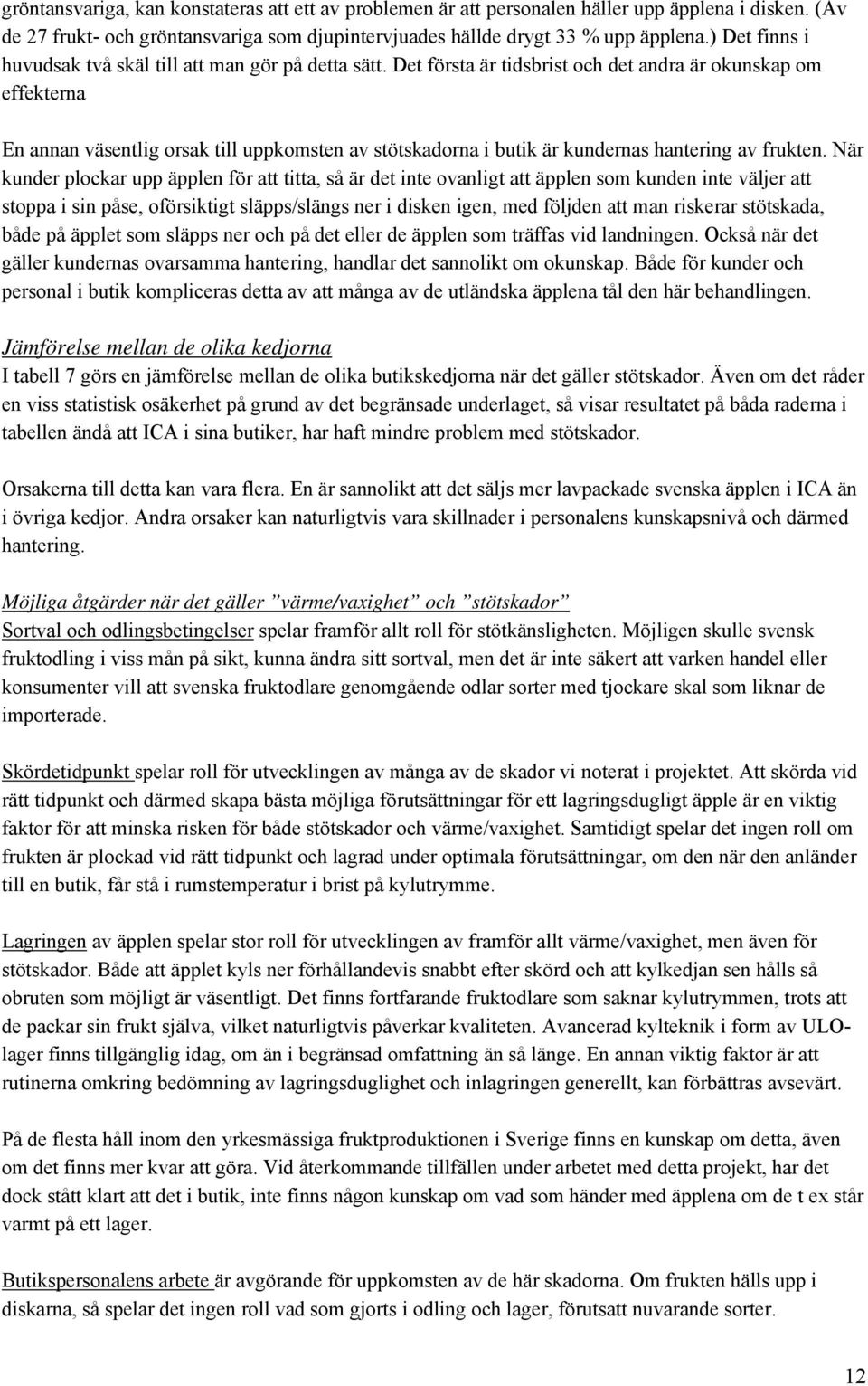 Det första är tidsbrist och det andra är okunskap om effekterna En annan väsentlig orsak till uppkomsten av stötskadorna i butik är kundernas hantering av frukten.