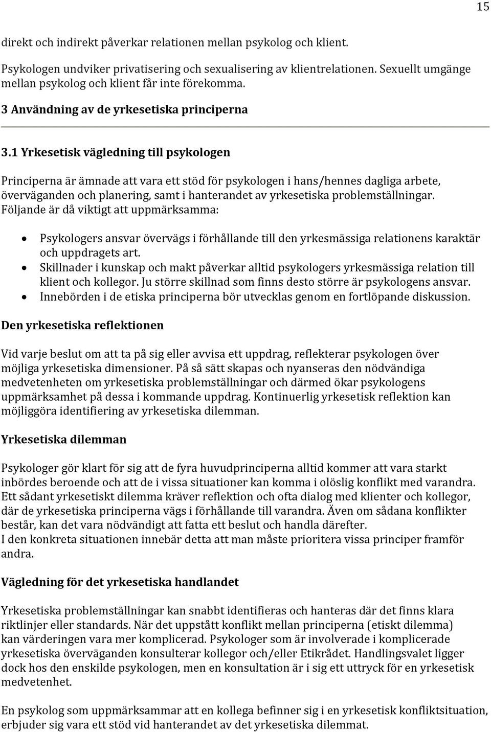 1 Yrkesetisk vägledning till psykologen Principerna är ämnade att vara ett stöd för psykologen i hans/hennes dagliga arbete, överväganden och planering, samt i hanterandet av yrkesetiska