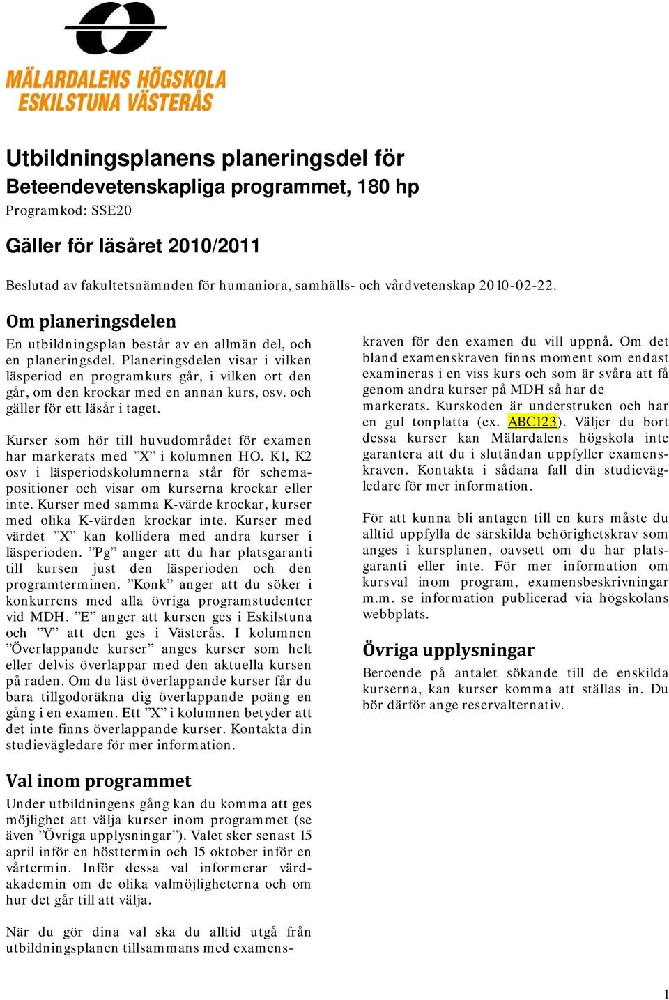 Planeringsdelen visar i vilken läsperiod en programkurs går, i vilken den går, om den krockar med en annan kurs, osv. och gäller för ett läsår i taget.