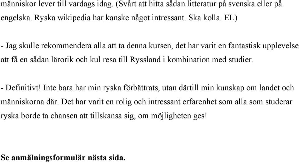 EL) - Jag skulle rekommendera alla att ta denna kursen, det har varit en fantastisk upplevelse att få en sådan lärorik och kul resa till Ryssland i