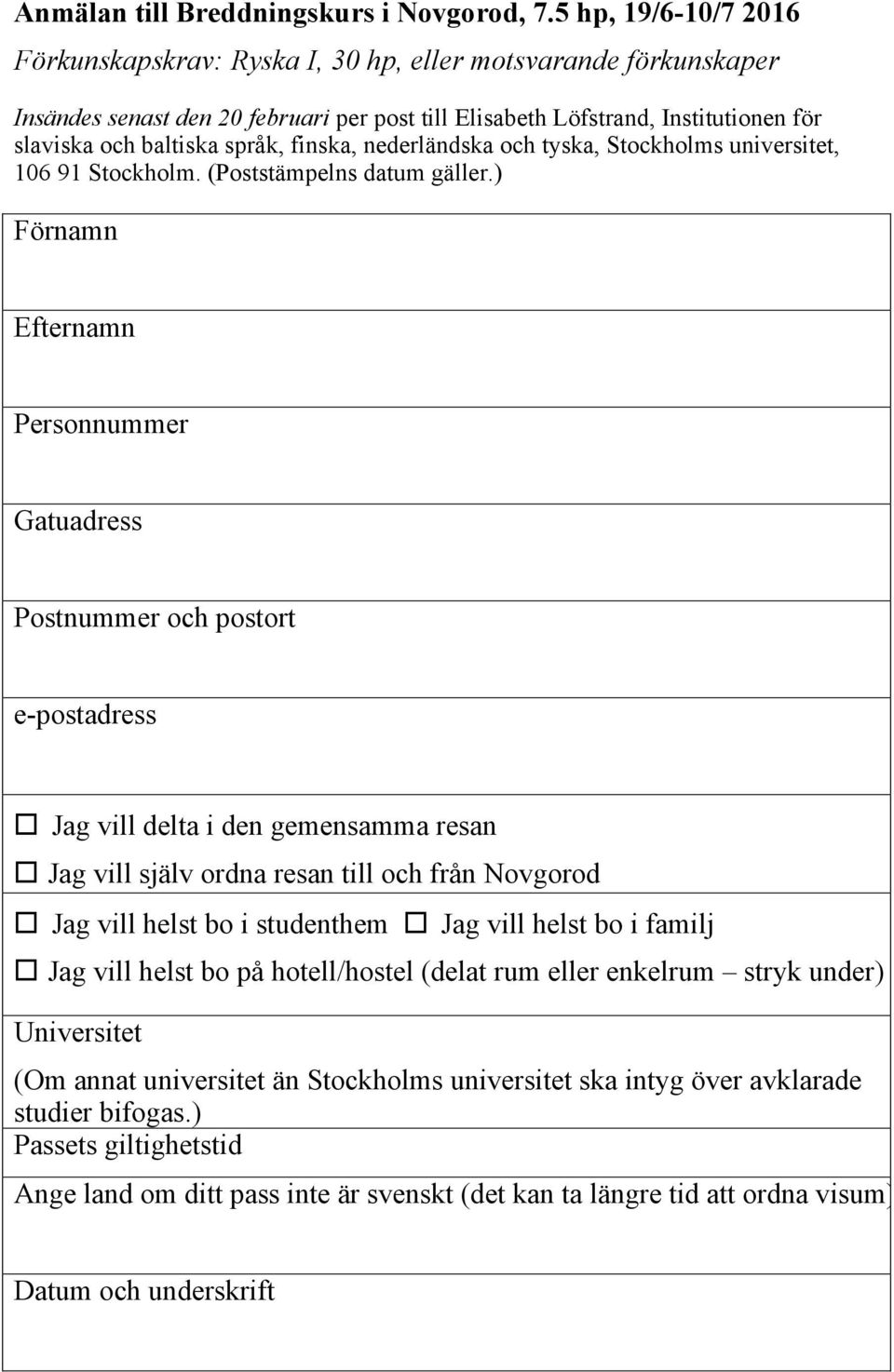 finska, nederländska och tyska, Stockholms universitet, 106 91 Stockholm. (Poststämpelns datum gäller.