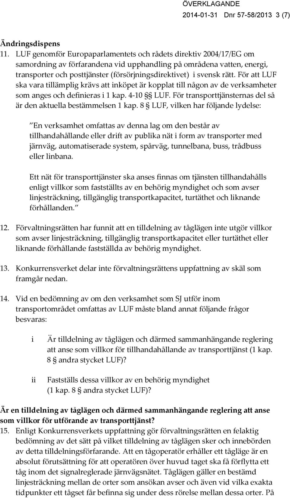 rätt. För att LUF ska vara tillämplig krävs att inköpet är kopplat till någon av de verksamheter som anges och definieras i 1 kap. 4-10 LUF.