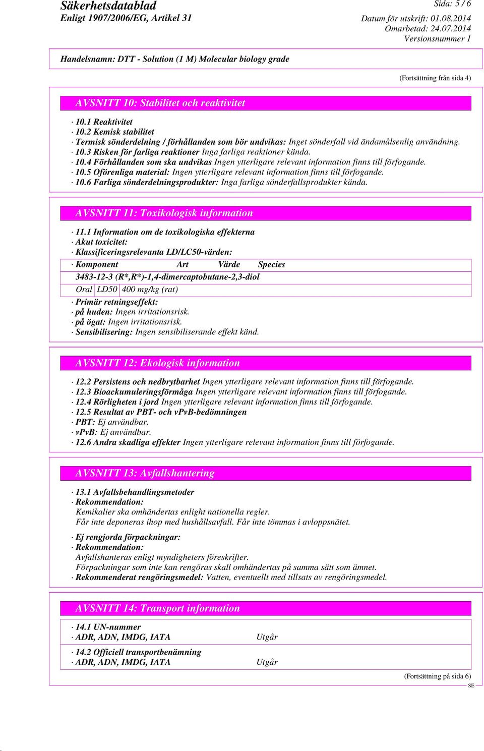 5 Oförenliga material: 10.6 Farliga sönderdelningsprodukter: Inga farliga sönderfallsprodukter kända. AVSNITT 11: Toxikologisk information 11.