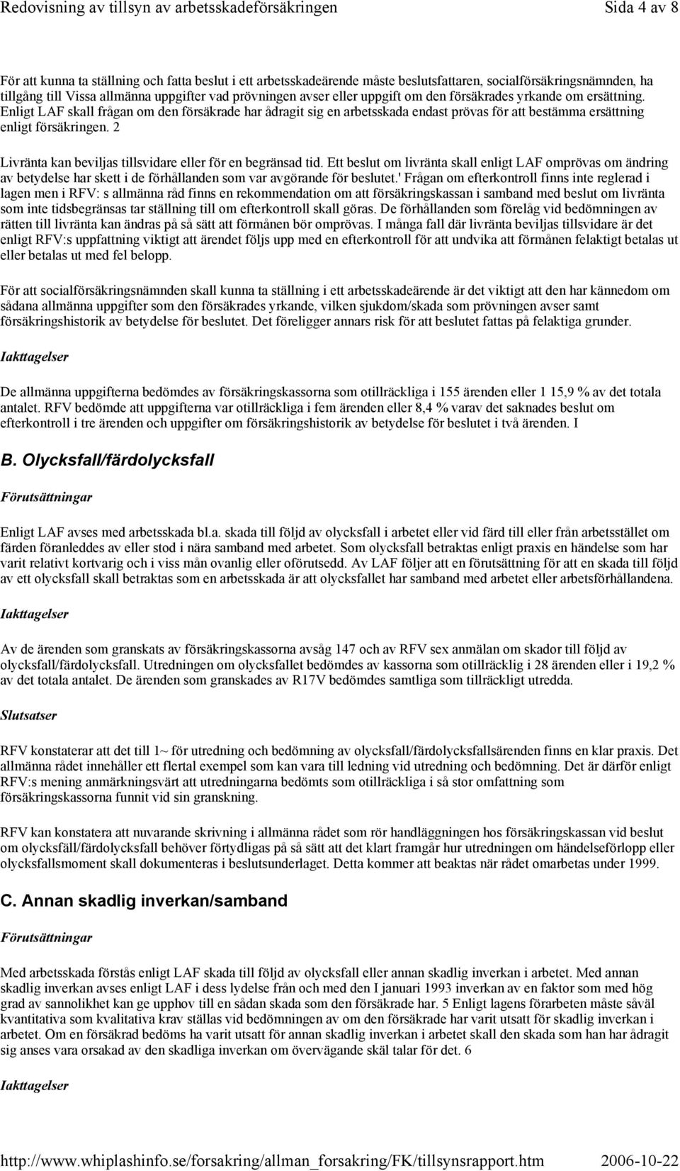 2 Livränta kan beviljas tillsvidare eller för en begränsad tid. Ett beslut om livränta skall enligt LAF omprövas om ändring av betydelse har skett i de förhållanden som var avgörande för beslutet.