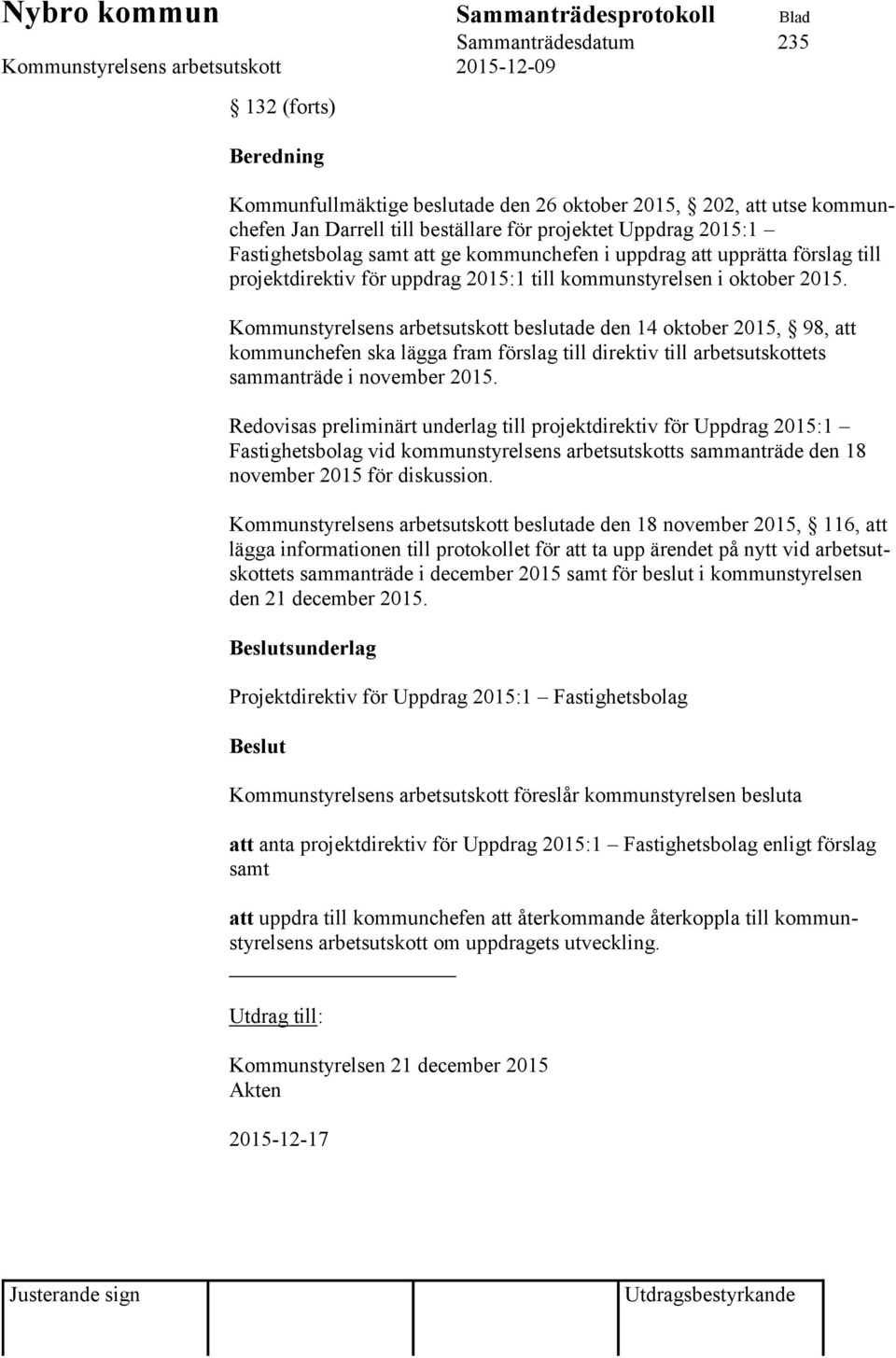 Kommunstyrelsens arbetsutskott beslutade den 14 oktober 2015, 98, att kommunchefen ska lägga fram förslag till direktiv till arbetsutskottets sammanträde i november 2015.