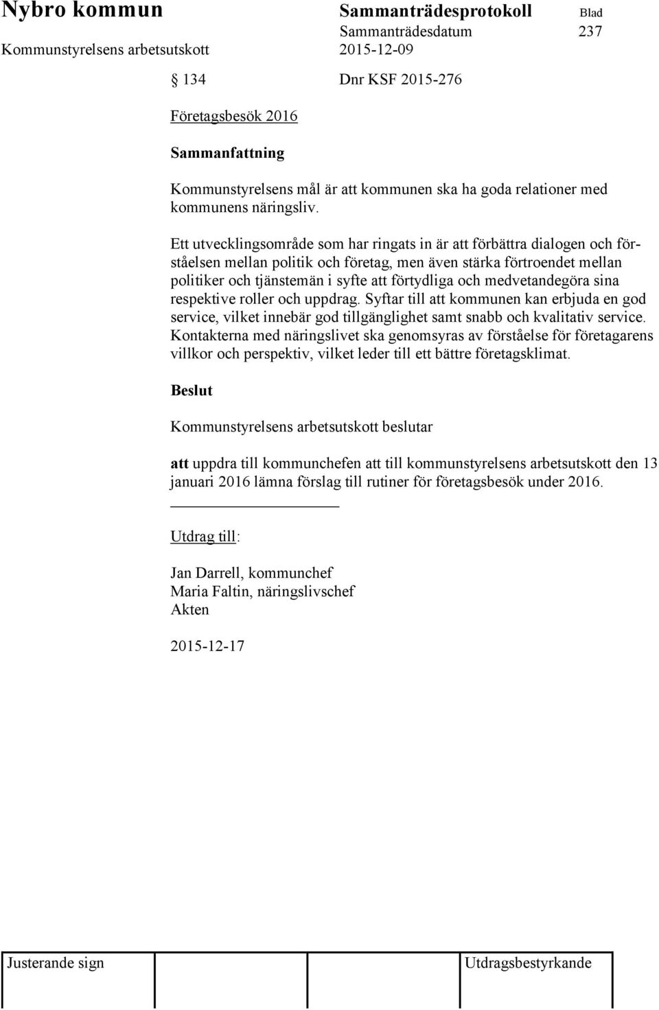 medvetandegöra sina respektive roller och uppdrag. Syftar till att kommunen kan erbjuda en god service, vilket innebär god tillgänglighet samt snabb och kvalitativ service.