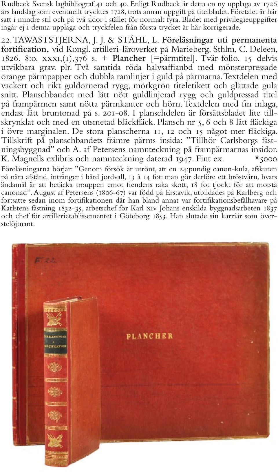 TAWASTSTJERNA, J. J. & STÅHL, L. Föreläsningar uti permanenta fortification, vid Kongl. artilleri-läroverket på Marieberg. Sthlm, C. Deleen, 1826. 8:o. xxxi,(1),376 s. + Plancher [=pärmtitel].
