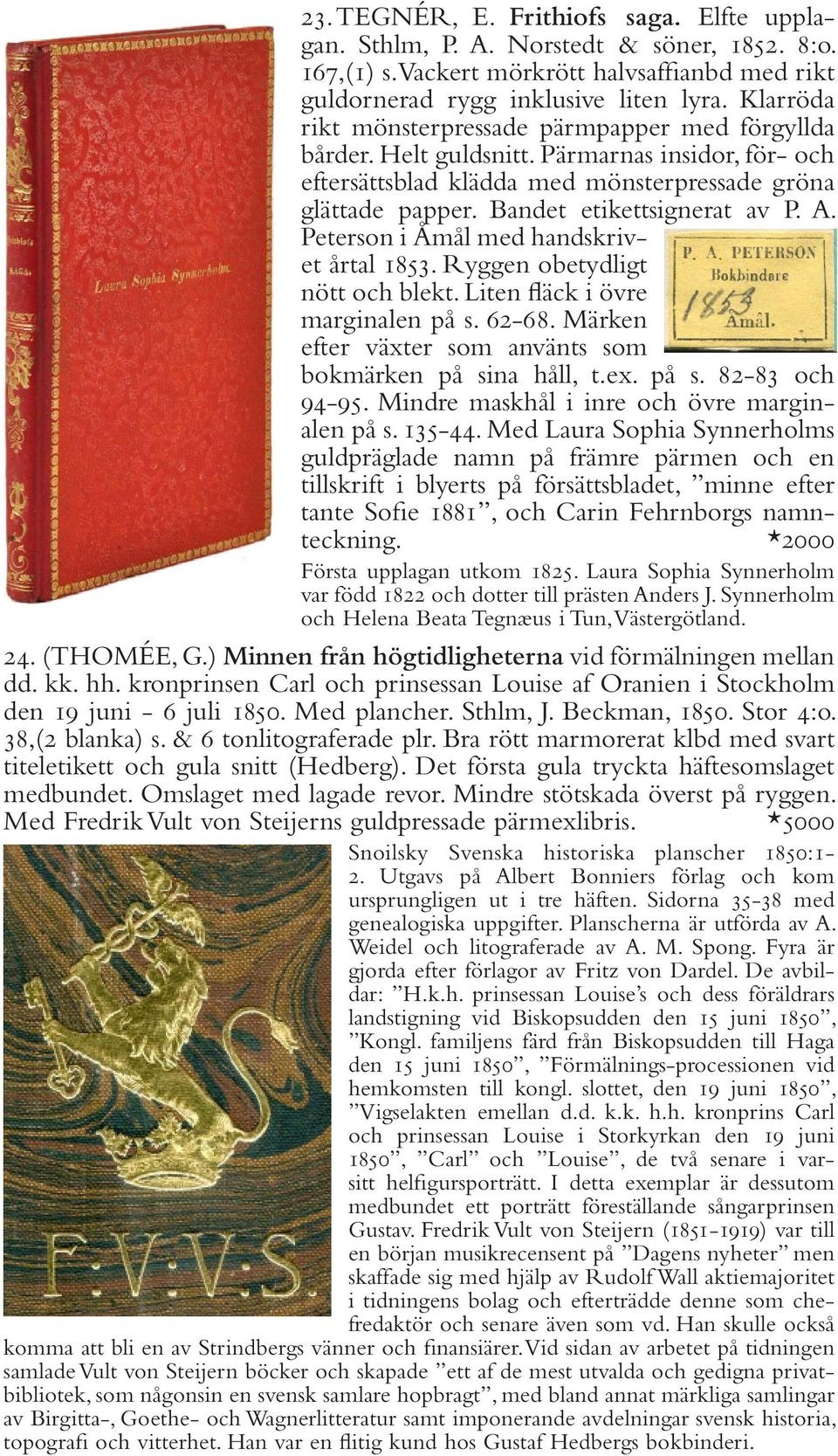 A. Peterson i Åmål med handskrivet årtal 1853. Ryggen obetydligt nött och blekt. Liten fläck i övre marginalen på s. 62-68. Märken efter växter som använts som bokmärken på sina håll, t.ex. på s. 82-83 och 94-95.