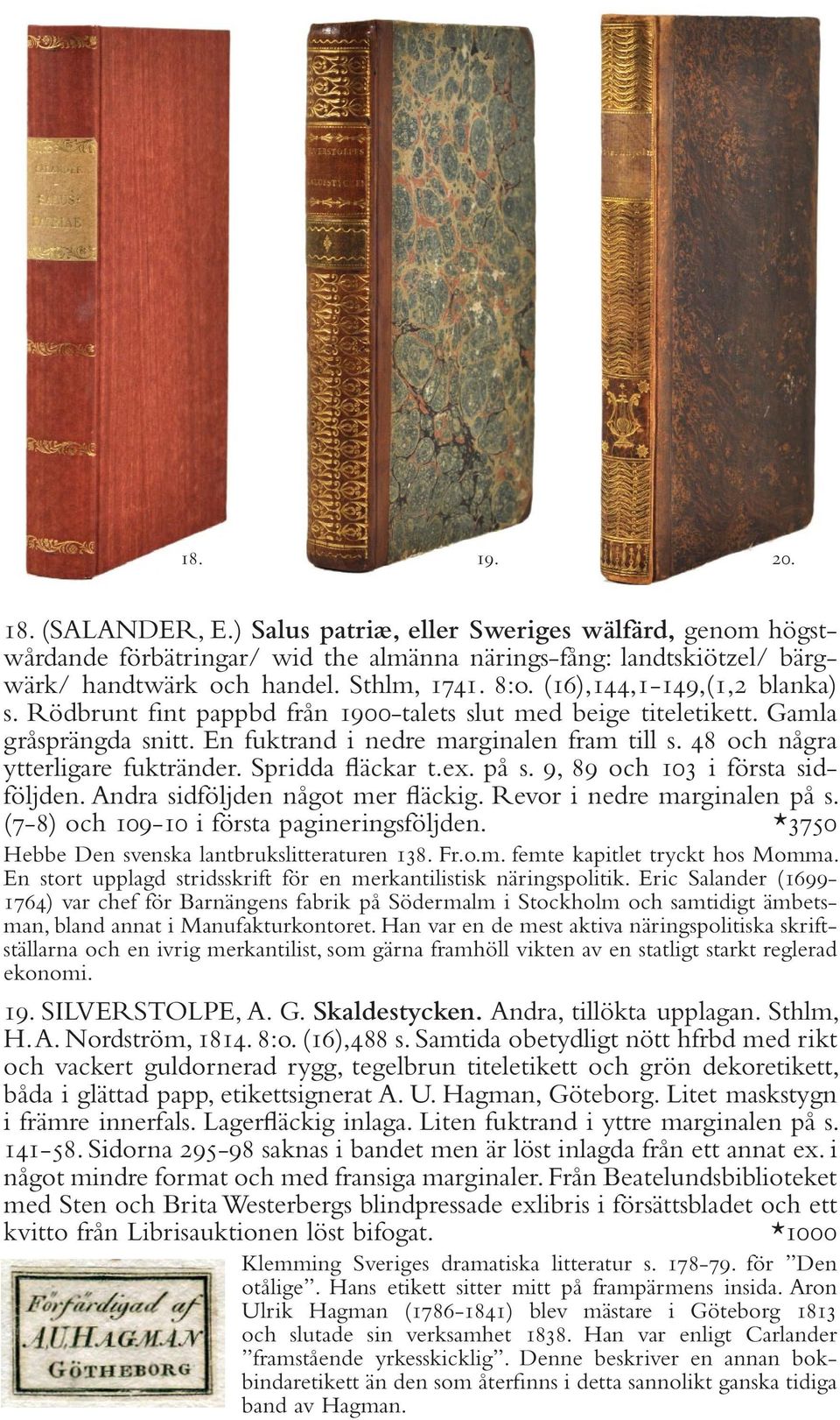 48 och några ytterligare fuktränder. Spridda fläckar t.ex. på s. 9, 89 och 103 i första sidföljden. Andra sidföljden något mer fläckig. Revor i nedre marginalen på s.