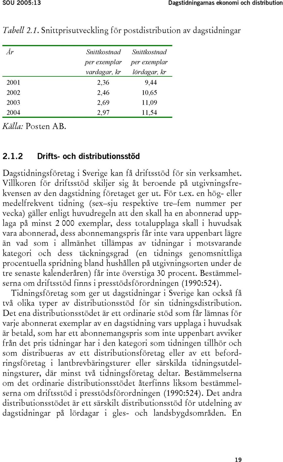 Snittprisutveckling för postdistribution av dagstidningar År Snittkostnad per exemplar vardagar, kr Snittkostnad per exemplar lördagar, kr 2001 2,36 9,44 2002 2,46 10,65 2003 2,69 11,09 2004 2,97