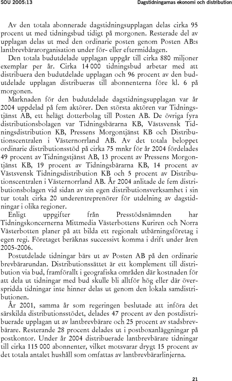 Den totala budutdelade upplagan uppgår till cirka 880 miljoner exemplar per år.