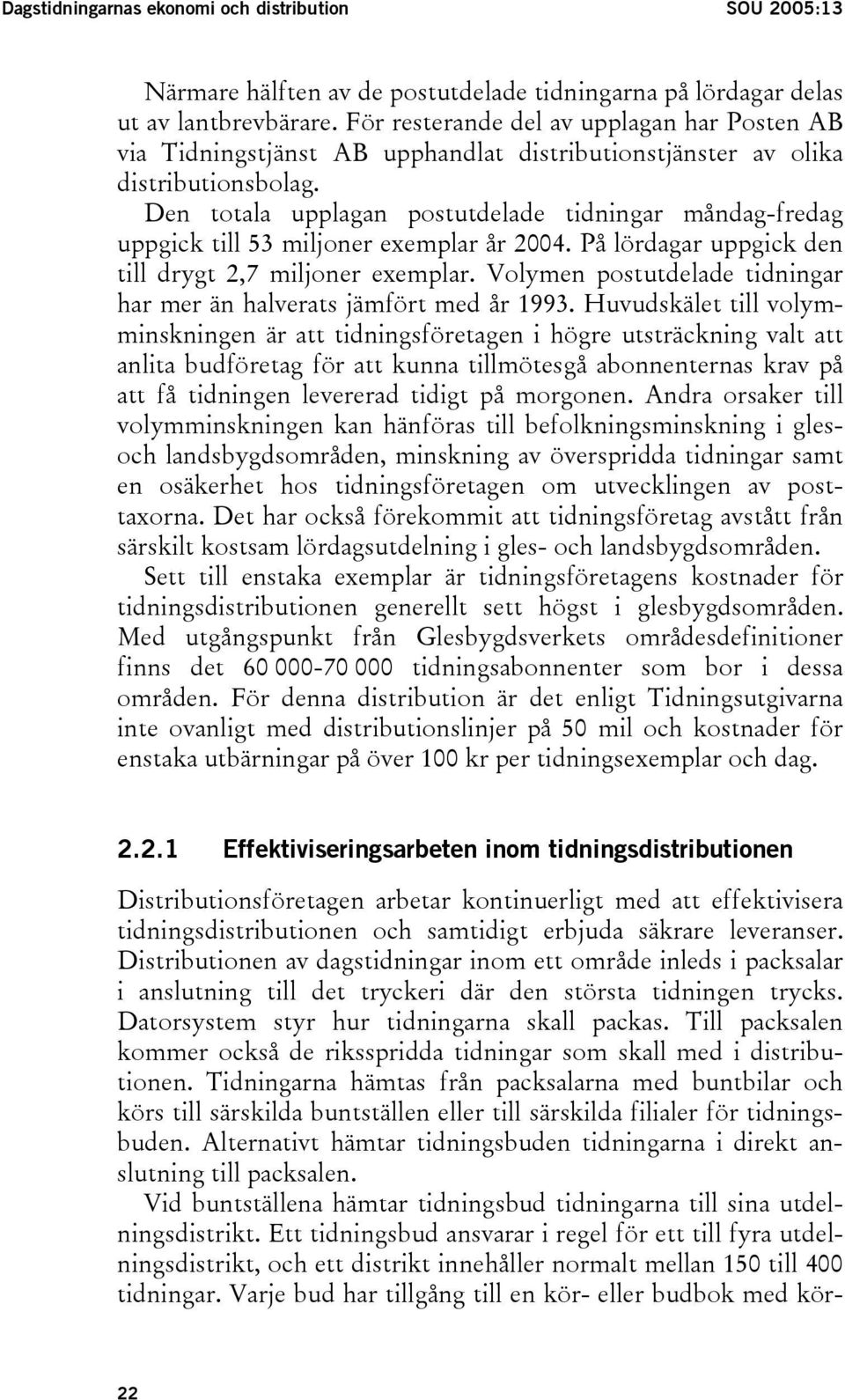 Den totala upplagan postutdelade tidningar måndag-fredag uppgick till 53 miljoner exemplar år 2004. På lördagar uppgick den till drygt 2,7 miljoner exemplar.