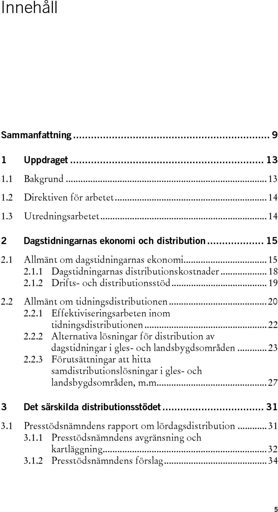 .. 22 2.2.2 Alternativa lösningar för distribution av dagstidningar i gles- och landsbygdsområden... 23 2.2.3 Förutsättningar att hitta samdistributionslösningar i gles- och landsbygdsområden, m.m... 27 3 Det särskilda distributionsstödet.