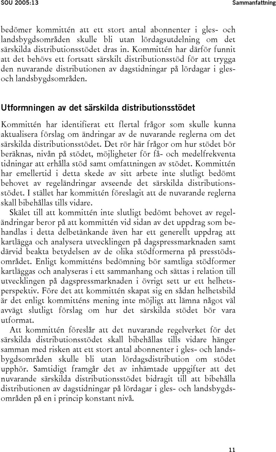 Utformningen av det särskilda distributionsstödet Kommittén har identifierat ett flertal frågor som skulle kunna aktualisera förslag om ändringar av de nuvarande reglerna om det särskilda