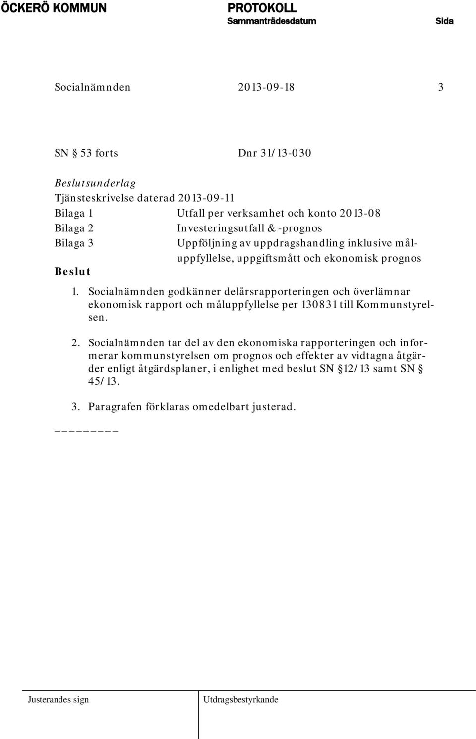 Socialnämnden godkänner delårsrapporteringen och överlämnar ekonomisk rapport och måluppfyllelse per 130831 till Kommunstyrelsen. 2.