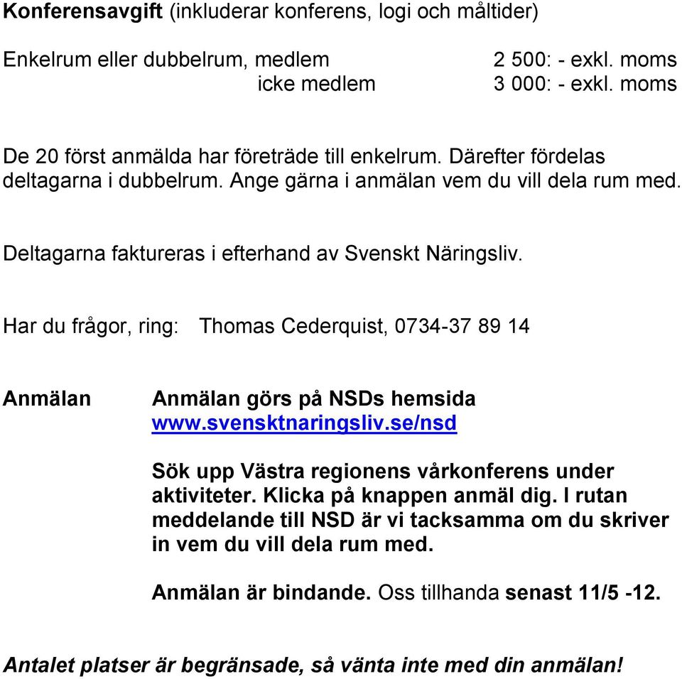 Deltagarna faktureras i efterhand av Svenskt Näringsliv. Har du frågor, ring: Thomas Cederquist, 0734-37 89 14 Anmälan Anmälan görs på NSDs hemsida www.svensktnaringsliv.