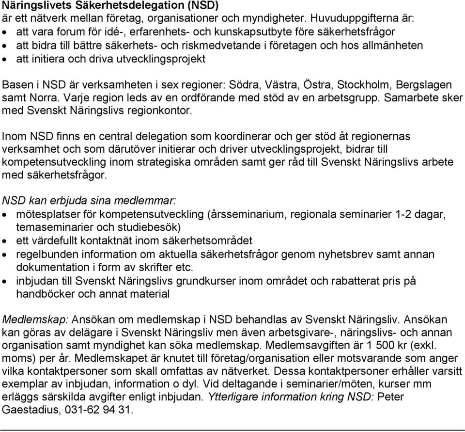 driva utvecklingsprojekt Basen i NSD är verksamheten i sex regioner: Södra, Västra, Östra, Stockholm, Bergslagen samt Norra. Varje region leds av en ordförande med stöd av en arbetsgrupp.