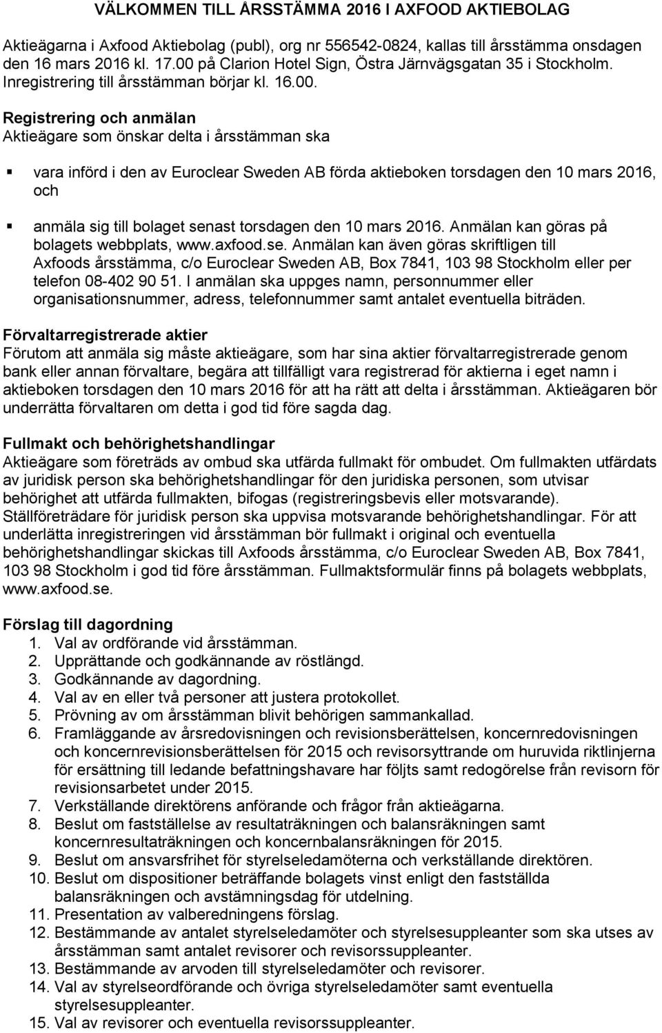 av Euroclear Sweden AB förda aktieboken torsdagen den 10 mars 2016, och anmäla sig till bolaget sen