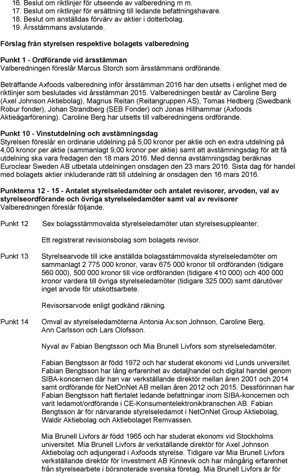 Beträffande Axfoods valberedning inför årsstämman 2016 har den utsetts i enlighet med de riktlinjer som beslutades vid årsstämman 2015.