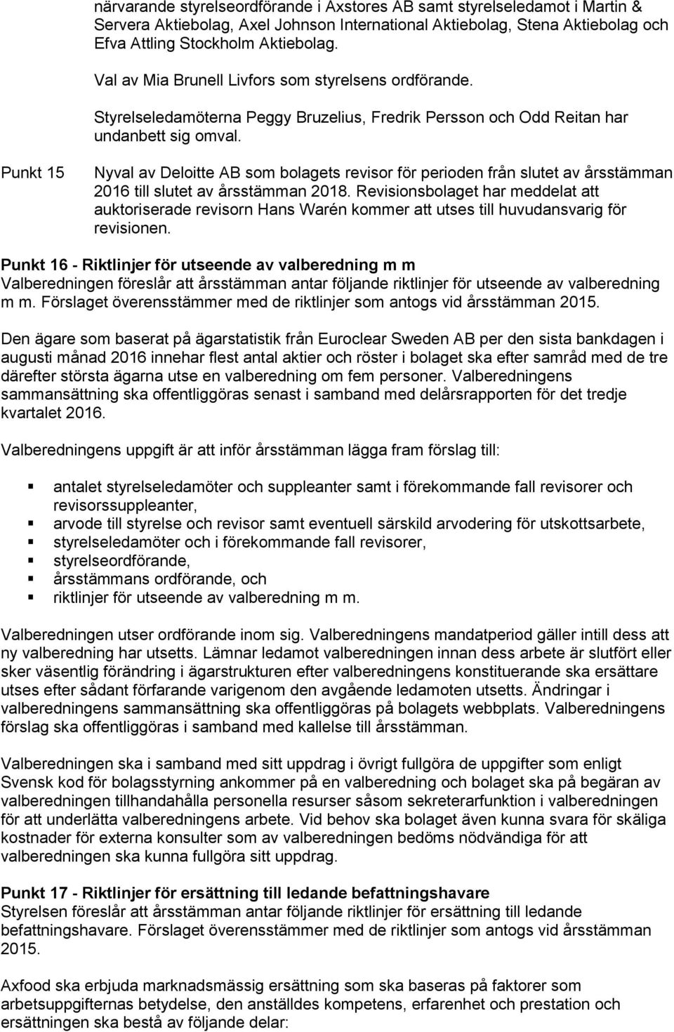 Punkt 15 Nyval av Deloitte AB som bolagets revisor för perioden från slutet av årsstämman 2016 till slutet av årsstämman 2018.