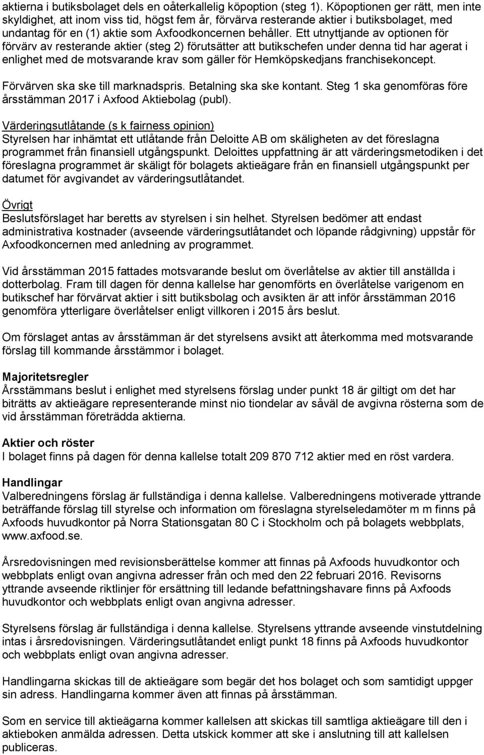 Ett utnyttjande av optionen för förvärv av resterande aktier (steg 2) förutsätter att butikschefen under denna tid har agerat i enlighet med de motsvarande krav som gäller för Hemköpskedjans