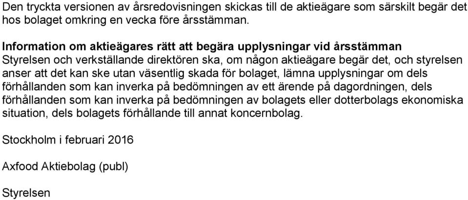 att det kan ske utan väsentlig skada för bolaget, lämna upplysningar om dels förhållanden som kan inverka på bedömningen av ett ärende på dagordningen, dels