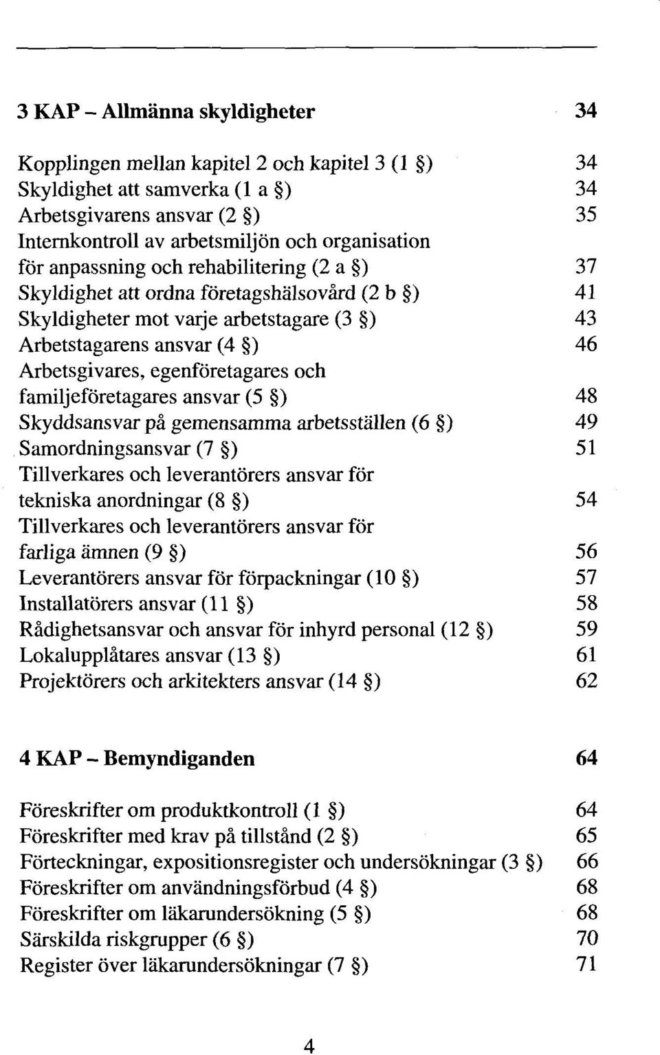 familjeforetagares ansvar (5 ) 48 Skyddsansvar pa gemensamma arbetsstallen (6 ) 49 Samordningsansvar (7 ) 51 Tillverkares och leverantorers ansvar for tekniska anordningar (8 ) 54 Tillverkares och