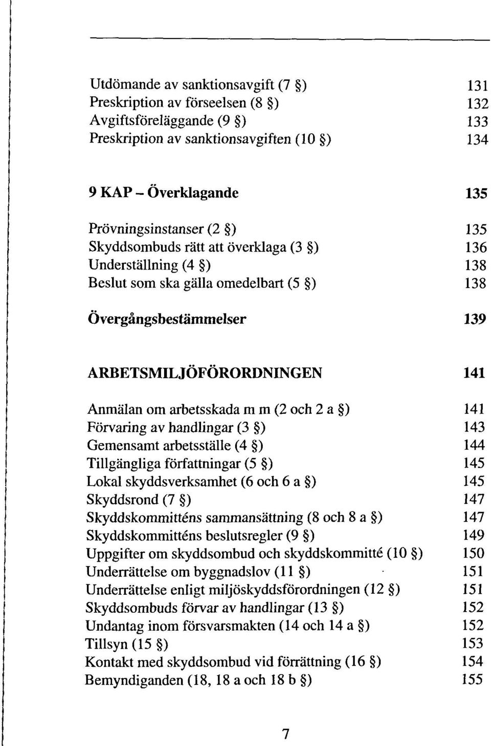 141 Forvaring av handlingar (3 ) 143 Gemensamt arbetsstalle (4 ) 144 Tillgangliga fbrfattningar (5 ) 145 Lokal skyddsverksamhet (6 och 6 a ) 145 Skyddsrond (7 ) 147 Skyddskommittens sammansattning (8