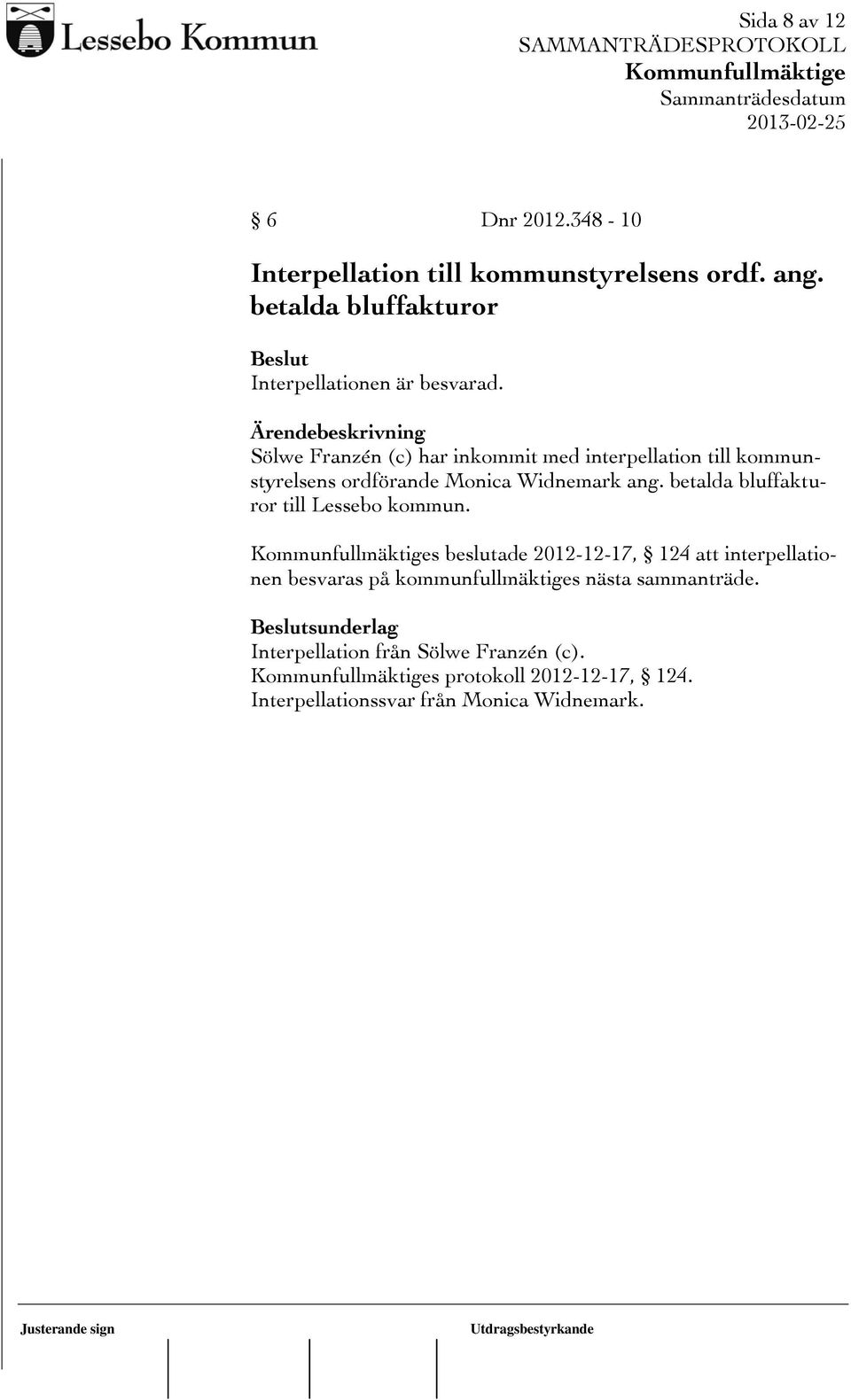 Ärendebeskrivning Sölwe Franzén (c) har inkommit med interpellation till kommunstyrelsens ordförande Monica Widnemark ang.