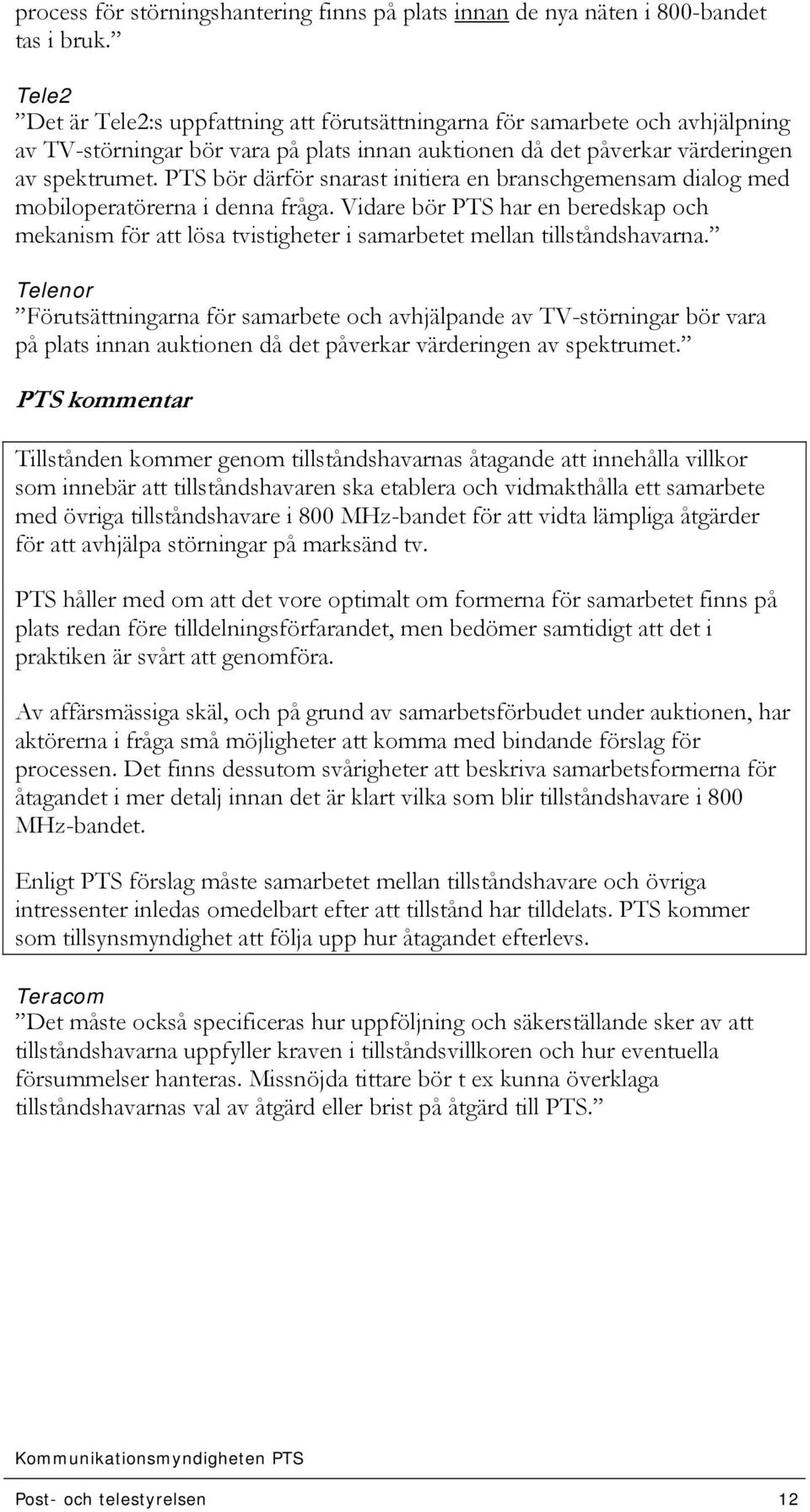 PTS bör därför snarast initiera en branschgemensam dialog med mobiloperatörerna i denna fråga.