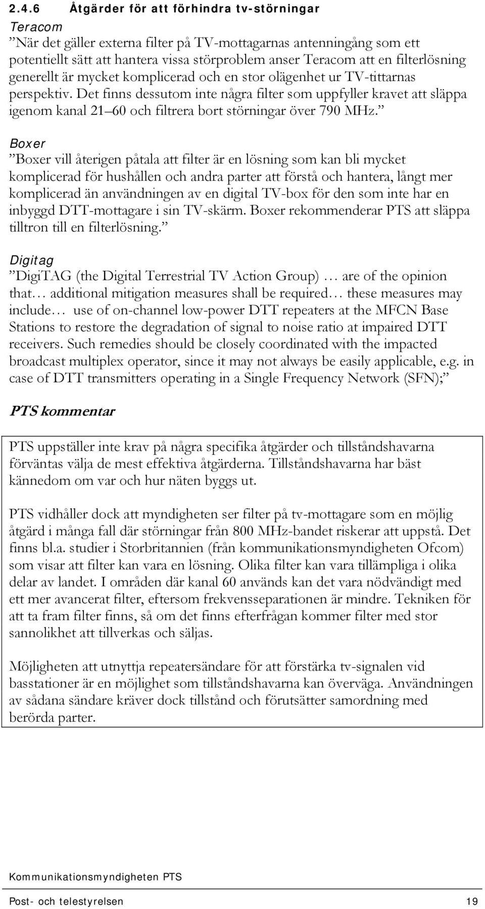 Det finns dessutom inte några filter som uppfyller kravet att släppa igenom kanal 21 60 och filtrera bort störningar över 790 MHz.