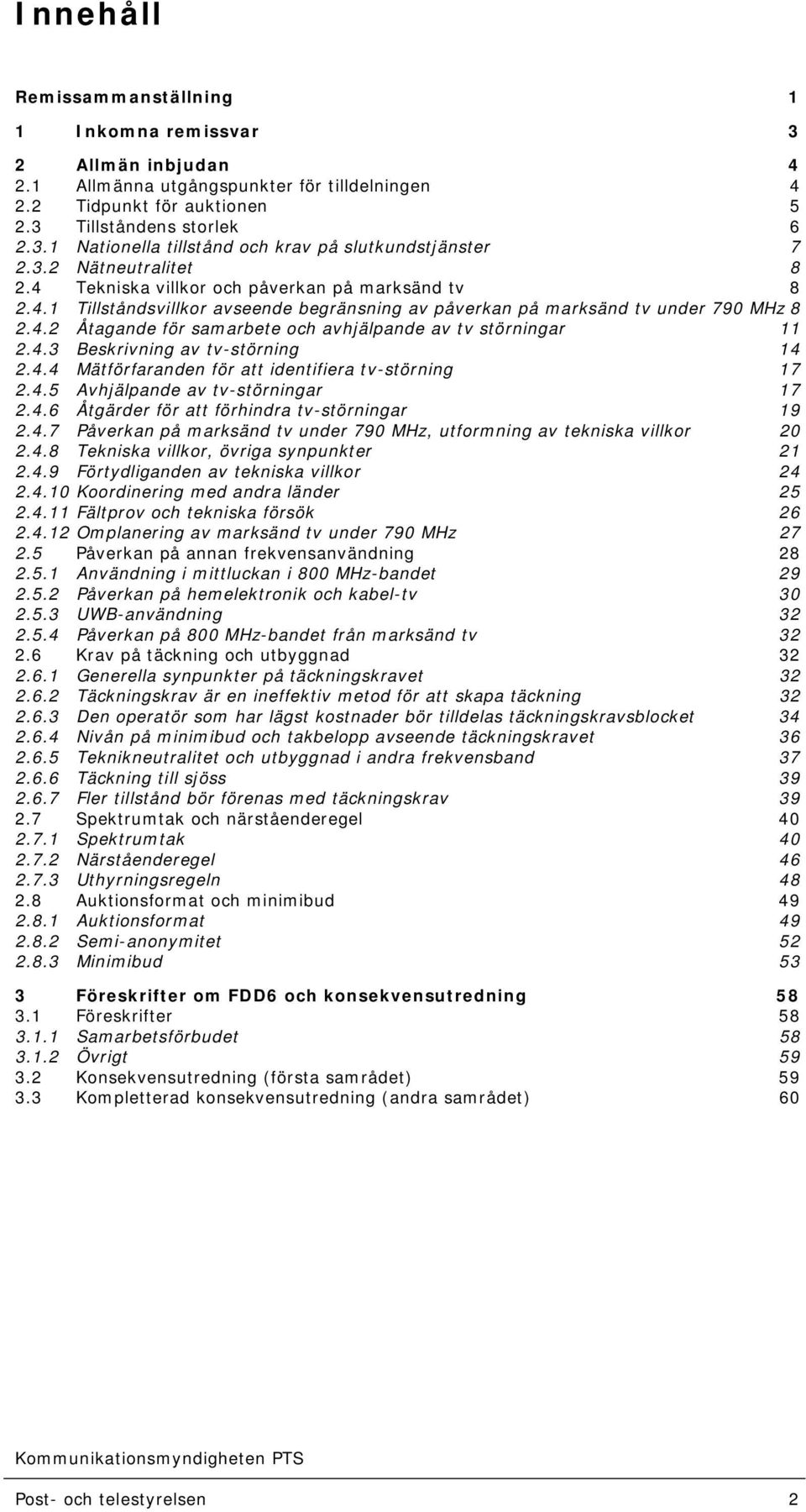 4.3 Beskrivning av tv-störning 14 2.4.4 Mätförfaranden för att identifiera tv-störning 17 2.4.5 Avhjälpande av tv-störningar 17 2.4.6 Åtgärder för att förhindra tv-störningar 19 2.4.7 Påverkan på marksänd tv under 790 MHz, utformning av tekniska villkor 20 2.