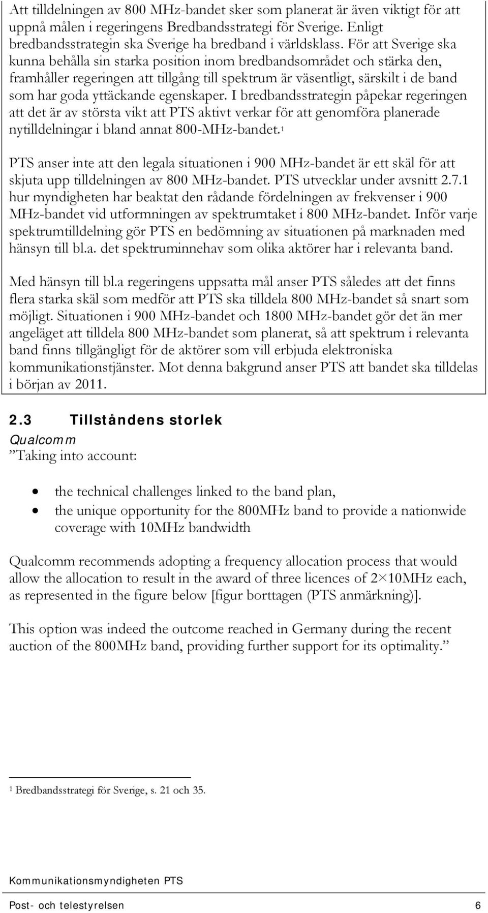 egenskaper. I bredbandsstrategin påpekar regeringen att det är av största vikt att PTS aktivt verkar för att genomföra planerade nytilldelningar i bland annat 800-MHz-bandet.