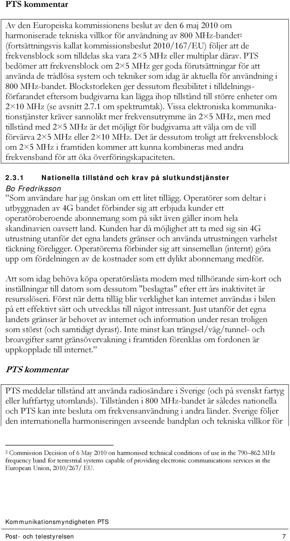 PTS bedömer att frekvensblock om 2 5 MHz ger goda förutsättningar för att använda de trådlösa system och tekniker som idag är aktuella för användning i 800 MHz-bandet.