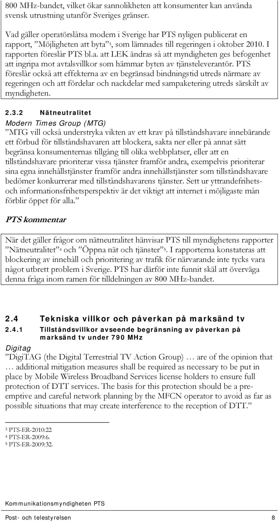 PTS föreslår också att effekterna av en begränsad bindningstid utreds närmare av regeringen och att fördelar och nackdelar med sampaketering utreds särskilt av myndigheten. 2.3.