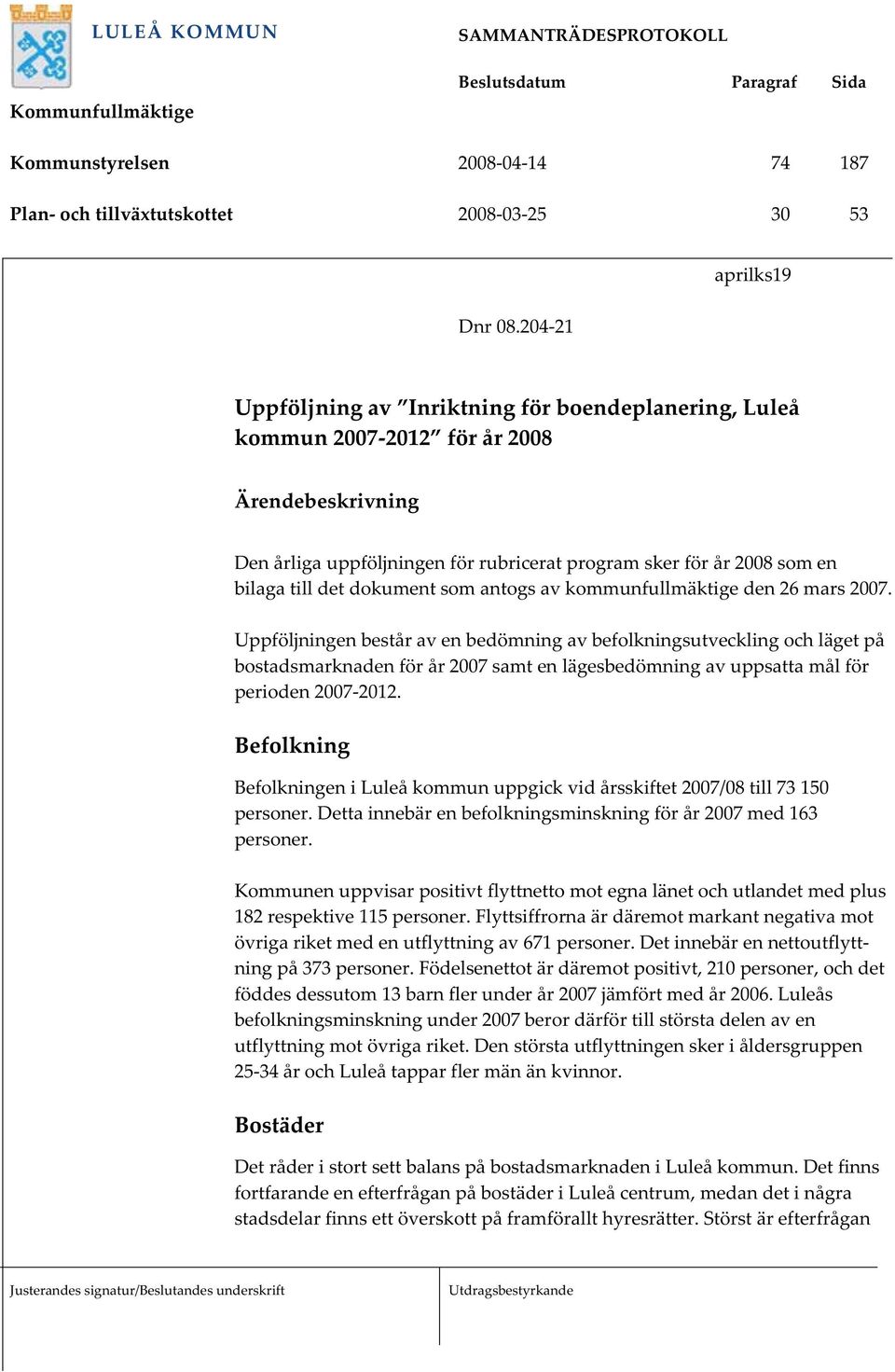 till det dokument som antogs av kommunfullmäktige den 26 mars 2007.