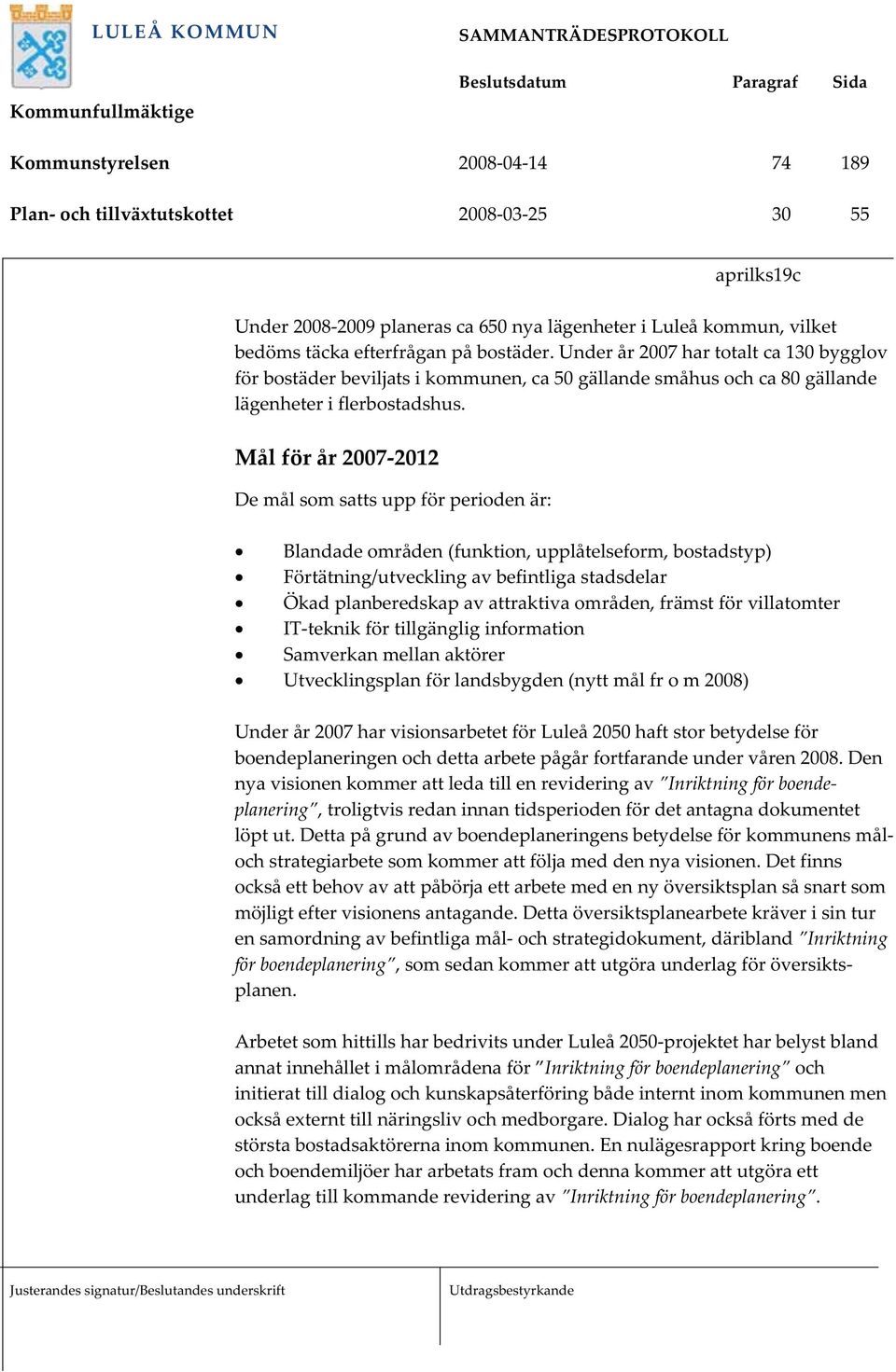 Mål för år 2007-2012 De mål som satts upp för perioden är: Blandade områden (funktion, upplåtelseform, bostadstyp) Förtätning/utveckling av befintliga stadsdelar Ökad planberedskap av attraktiva