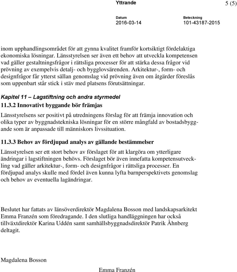 Arkitektur-, form- och designfrågor får ytterst sällan genomslag vid prövning även om åtgärder föreslås som uppenbart står stick i stäv med platsens förutsättningar.