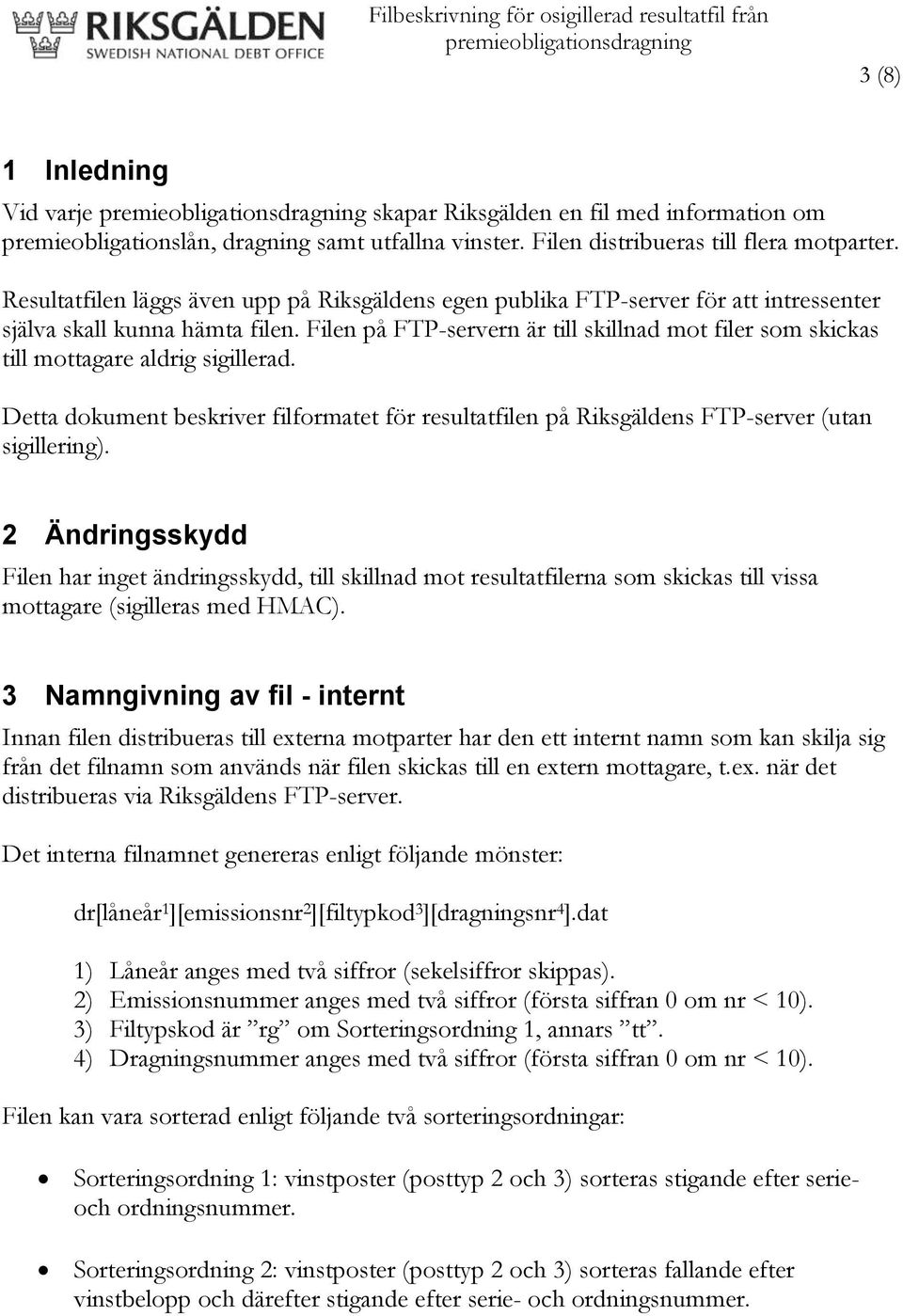 Filen på FTP-servern är till skillnad mot filer som skickas till mottagare aldrig sigillerad. Detta dokument beskriver filformatet för resultatfilen på Riksgäldens FTP-server (utan sigillering).