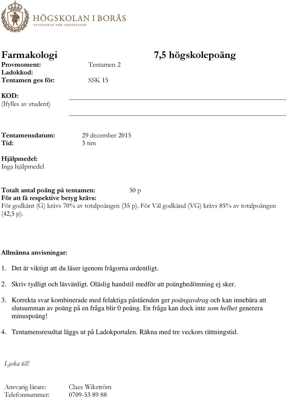 Det är viktigt att du läser igenom frågorna ordentligt. 2. Skriv tydligt och läsvänligt. Oläslig handstil medför att poängbedömning ej sker. 3.